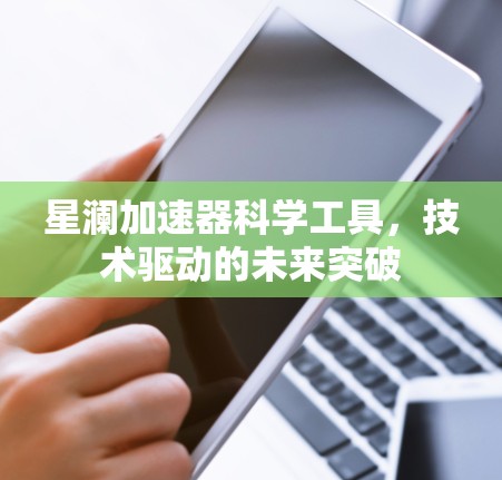 星澜加速器科学工具，技术驱动的未来突破