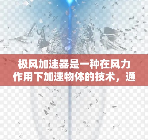 极风加速器是一种在风力作用下加速物体的技术,通常用于发电等用途。以下是其工作原理和使用方法的详细说明
