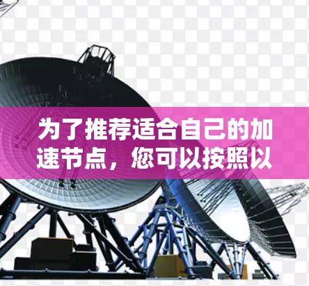 为了推荐适合自己的加速节点,您可以按照以下步骤进行