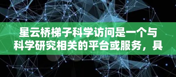 星云桥梯子科学访问是一个与科学研究相关的平台或服务,具体功能可能因平台而异。以下是一些可能的解释和建议