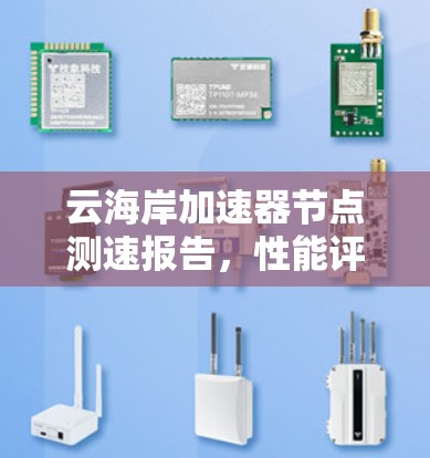 云海岸加速器节点测速报告,性能评估与优化建议