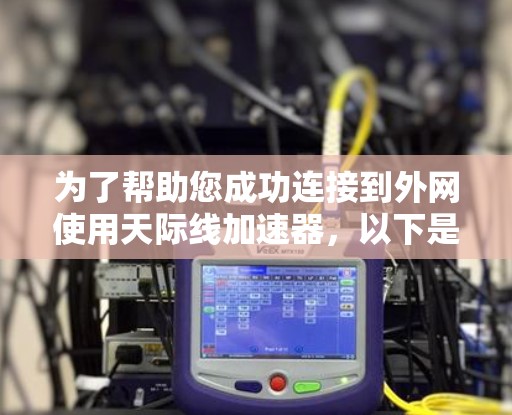 为了帮助您成功连接到外网使用天际线加速器,以下是一步步的解决方案