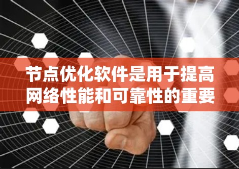 节点优化软件是用于提高网络性能和可靠性的重要工具,以下是几种常用的软件及其优缺点的系统总结