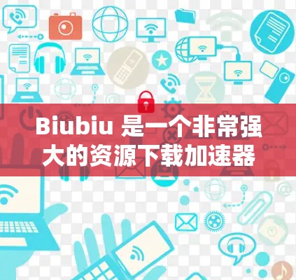 Biubiu 是一个非常强大的资源下载加速器工具,可以帮助用户更快地下载各种类型的资源,包括视频、直播、文档、书籍等。如果你有类似的问题,可以使用以下步骤来操作