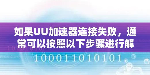 如果UU加速器连接失败,通常可以按照以下步骤进行解决
