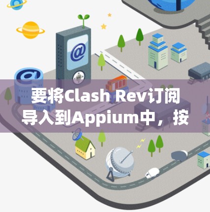 要将Clash Rev订阅导入到Appium中,按照以下步骤操作