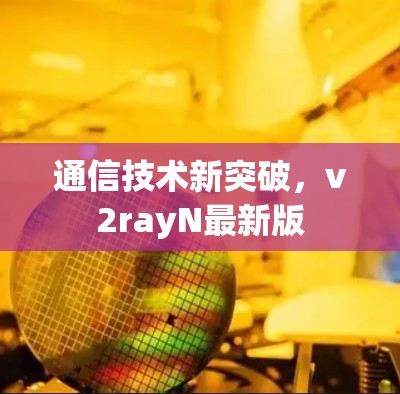 通信技术新突破,v2rayN最新版