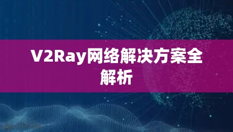 V2Ray网络解决方案全解析