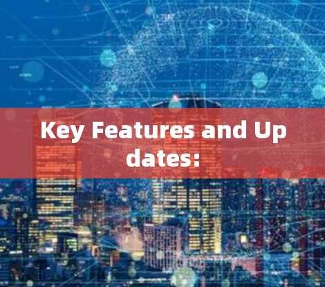 Key Features and Updates: