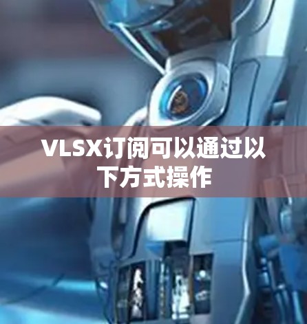 VLSX订阅可以通过以下方式操作