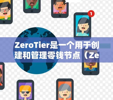 ZeroTier是一个用于创建和管理零钱节点(ZeroNode)的区块链平台。以下是关于ZeroTier节点管理的基本步骤和流程