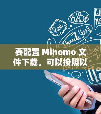 要配置 Mihomo 文件下载,可以按照以下步骤进行