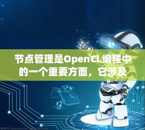 节点管理是OpenCL编程中的一个重要方面，它涉及到如何有效地将数据和任务分配到处理单元中，以优化程序的执行效率。以下是对节点管理的详细总结